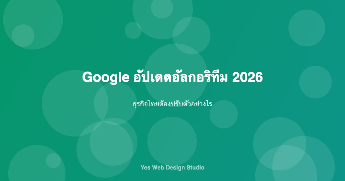 Google อัปเดตอัลกอริทึม 2026 สรุปการเปลี่ยนแปลงสำหรับธุรกิจไทย